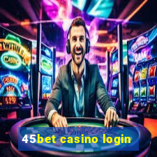 45bet casino login